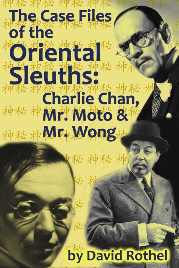 THE CASE FILES OF THE ORIENTAL SLEUTHS: CHARLIE CHAN, MR. MOTO & MR. WONG by David Rothel - BearManor Manor