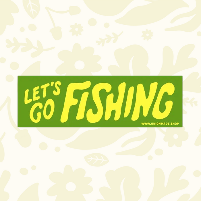 Forager Provisions LTD Union Made Let’s Go Fishing rectangular green vinyl bumper sticker with bold yellow lettering.